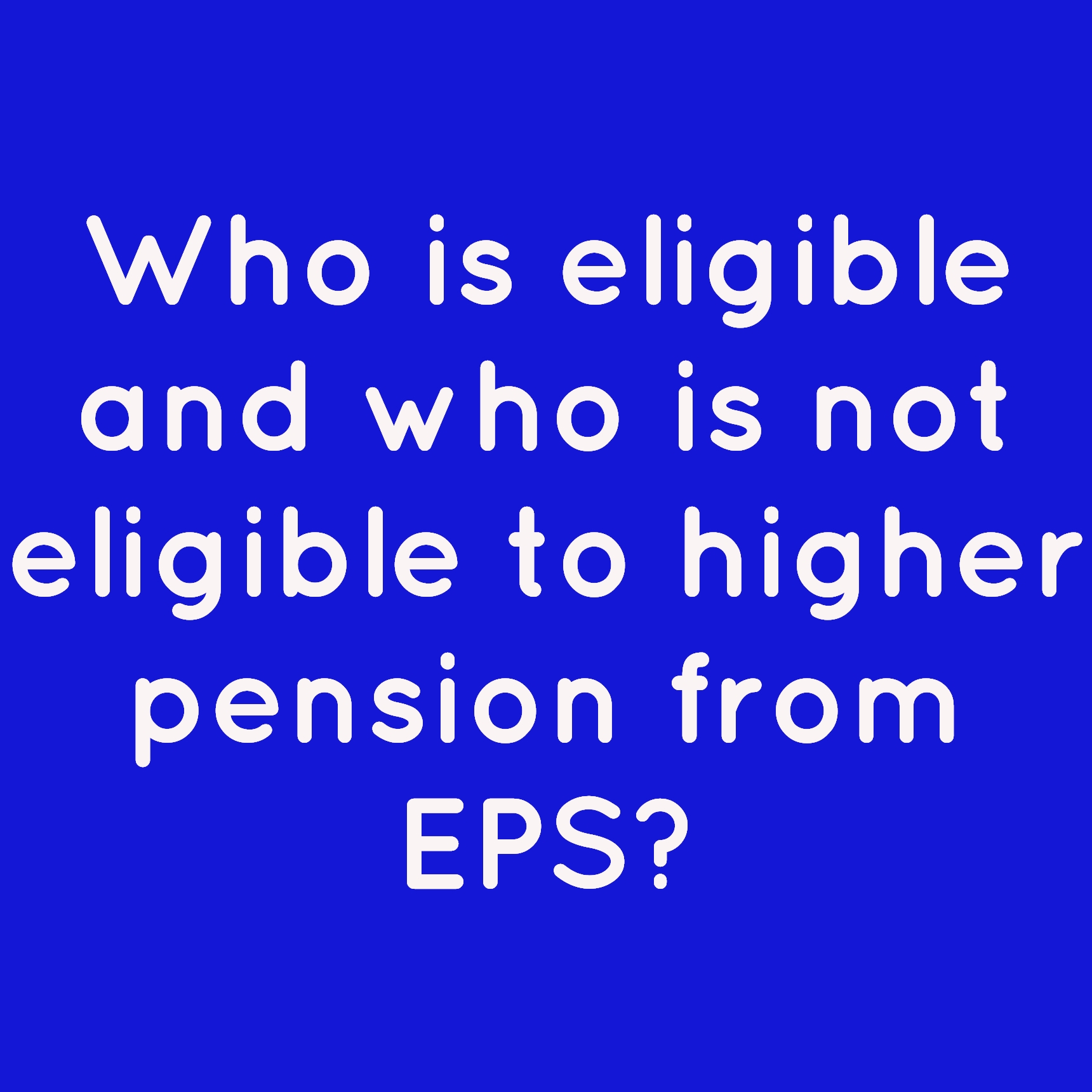 Who is eligible and who is not eligible to higher pension from EPS?